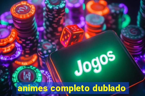 animes completo dublado